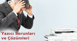 Yazıcı Sorunları ve Çözümleri